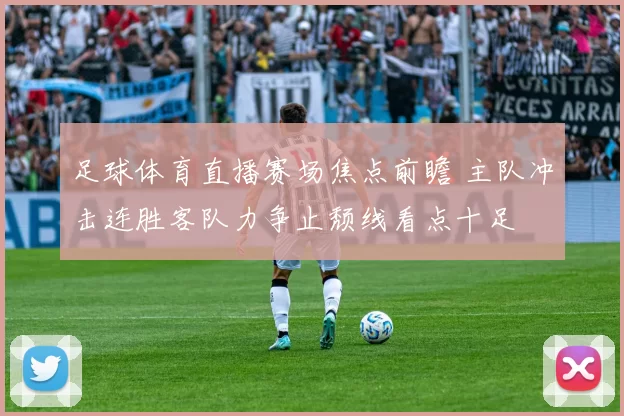 足球体育直播赛场焦点前瞻 主队冲击连胜客队力争止颓线看点十足