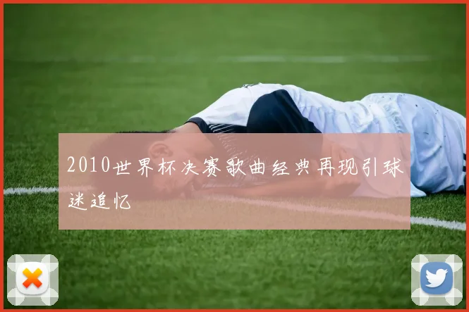 2010世界杯决赛歌曲经典再现引球迷追忆