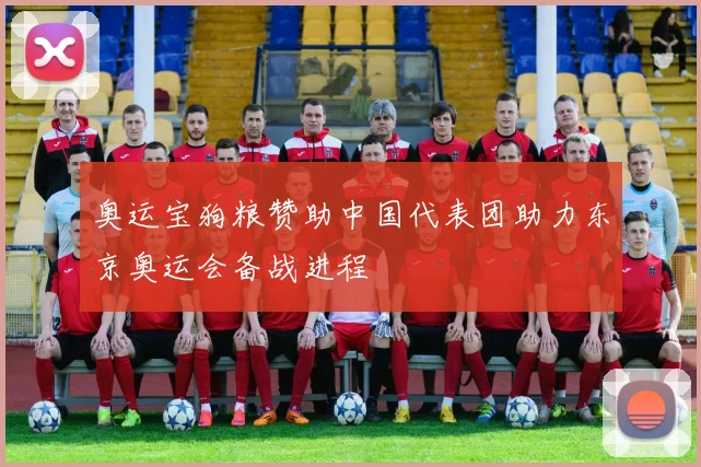 奥运宝狗粮赞助中国代表团助力东京奥运会备战进程
